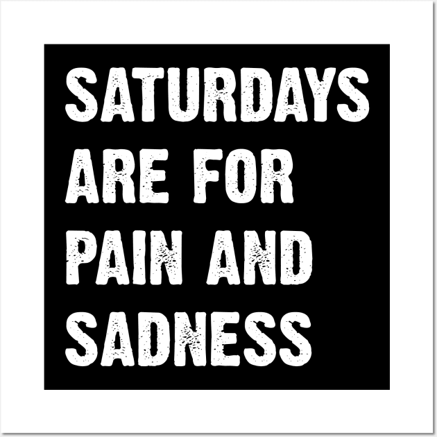 Saturdays Are For Pain And Sadness Wall Art by Emma